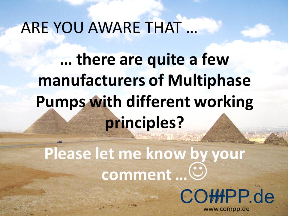 Are you aware that … there are quite a few manufacturers of Multiphase Pumps with different working principles? Please let me know by your comment …